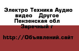 Электро-Техника Аудио-видео - Другое. Пензенская обл.,Заречный г.